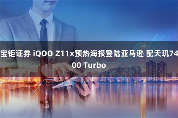 宝钜证券 iQOO Z11x预热海报登陆亚马逊 配天玑7400 Turbo
